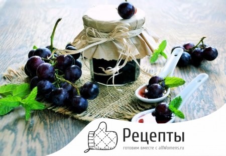 Варенье из винограда - рецепты вкуснейшего виноградного варенья на зиму с фото и видео 1469108963_varenie-iz-vinograda-2